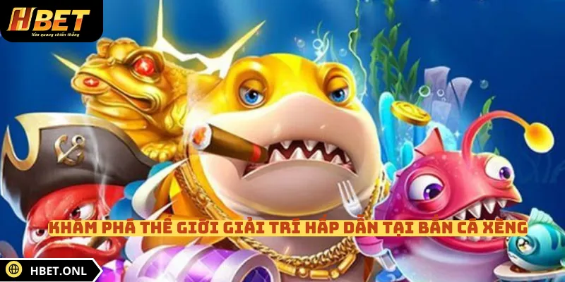 Khám phá thế giới giải trí hấp dẫn tại bắn cá Xèng