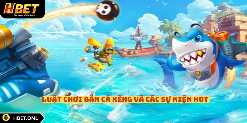 Luật chơi bắn cá Xèng và các sự kiện hot