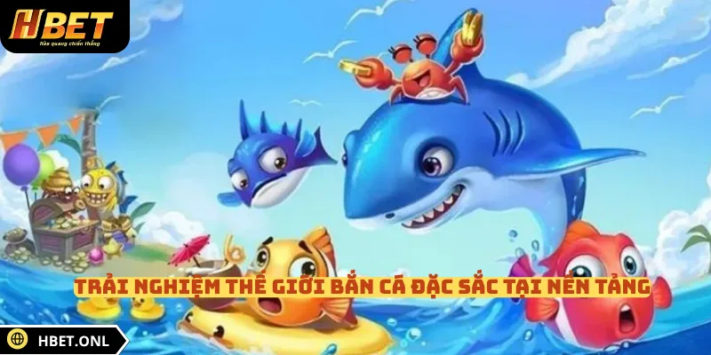 Trải nghiệm thế giới bắn cá đặc sắc tại nền tảng 